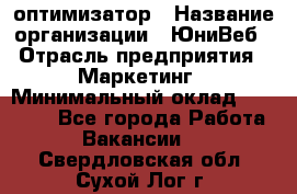 SEO-оптимизатор › Название организации ­ ЮниВеб › Отрасль предприятия ­ Маркетинг › Минимальный оклад ­ 20 000 - Все города Работа » Вакансии   . Свердловская обл.,Сухой Лог г.